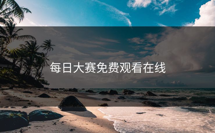 每日大赛免费观看在线